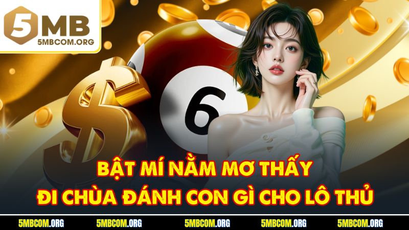 Bật mí nằm mơ thấy đi chùa đánh con gì cho lô thủ