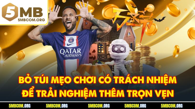 Bỏ túi mẹo chơi có trách nhiệm để trải nghiệm thêm trọn vẹn