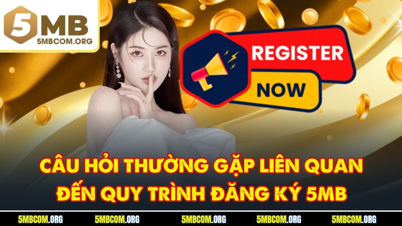Câu hỏi thường gặp liên quan đến quy trình đăng ký 5MB
