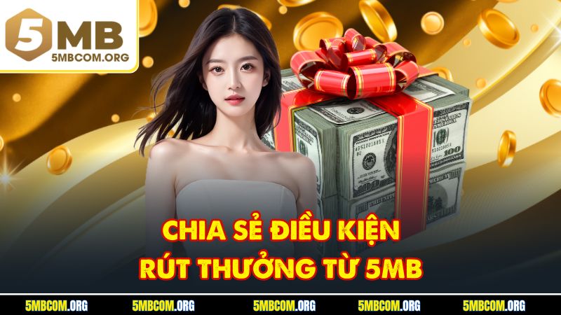 Chia sẻ điều kiện rút thưởng từ 5MB