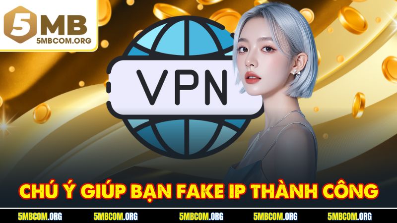 Chú ý giúp bạn fake ip thành công