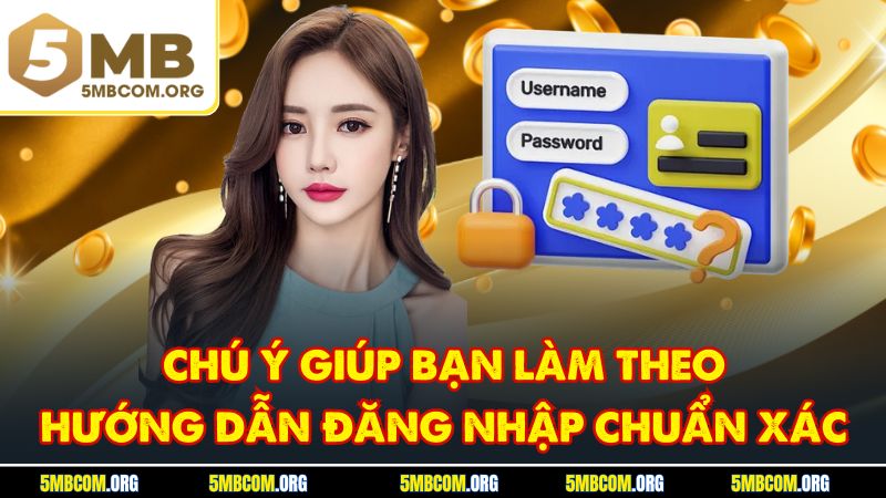 Chú ý giúp bạn làm theo hướng dẫn đăng nhập chuẩn xác