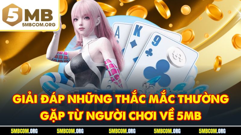 Giải đáp những thắc mắc thường gặp từ người chơi về 5MB