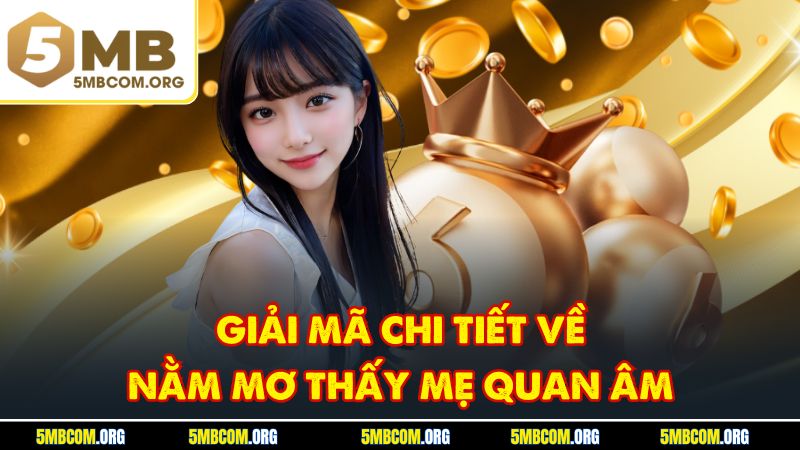 Giải mã chi tiết về nằm mơ thấy mẹ quan âm