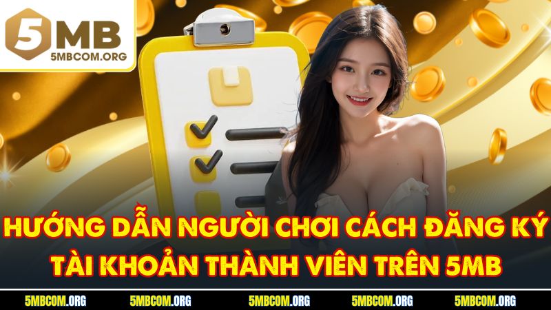 Hướng dẫn người chơi cách đăng ký tài khoản thành viên trên 5MB