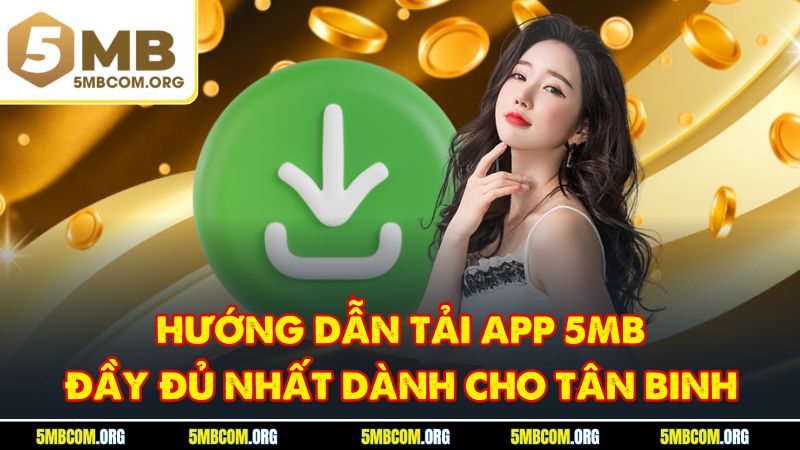 Hướng dẫn tải app 5MB đầy đủ nhất dành cho tân binh