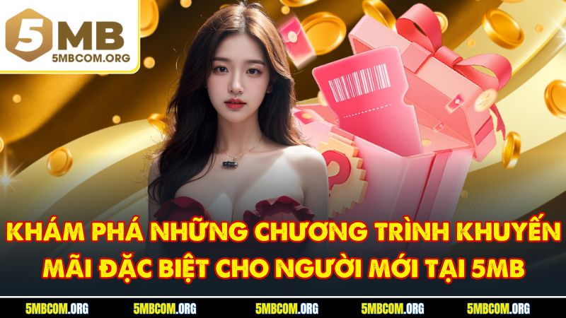 Khám phá những chương trình khuyến mãi đặc biệt cho người mới tại 5MB