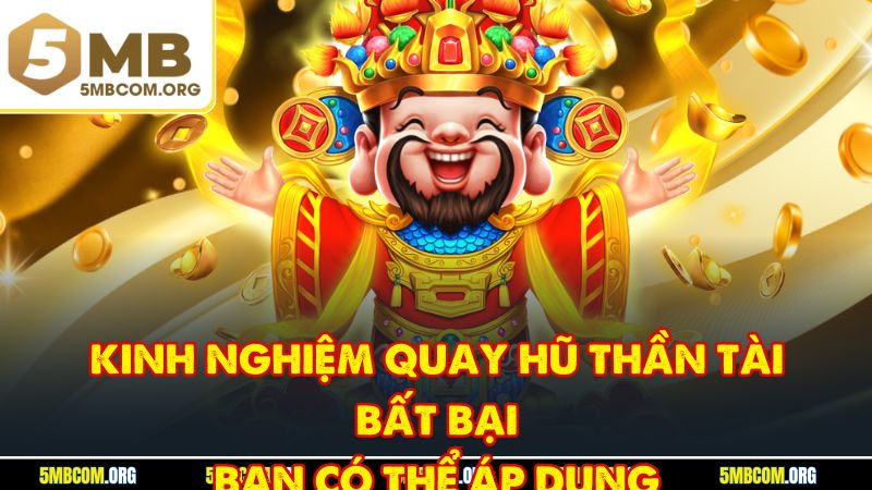 Kinh nghiệm quay hũ Thần Tài bất bại bạn có thể áp dụng