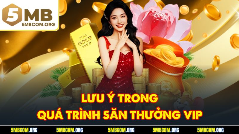 Lưu ý trong quá trình săn thưởng VIP