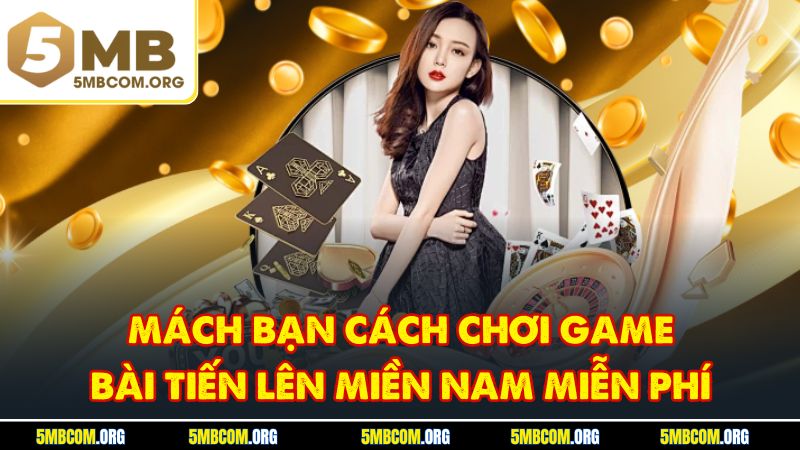 Mách bạn cách chơi game bài Tiến lên miền Nam miễn phí