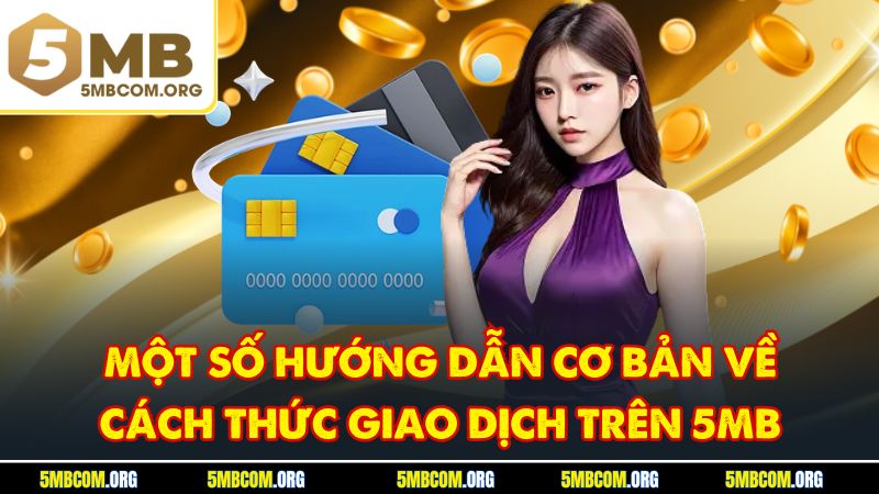Một số hướng dẫn cơ bản về cách thức giao dịch trên 5MB