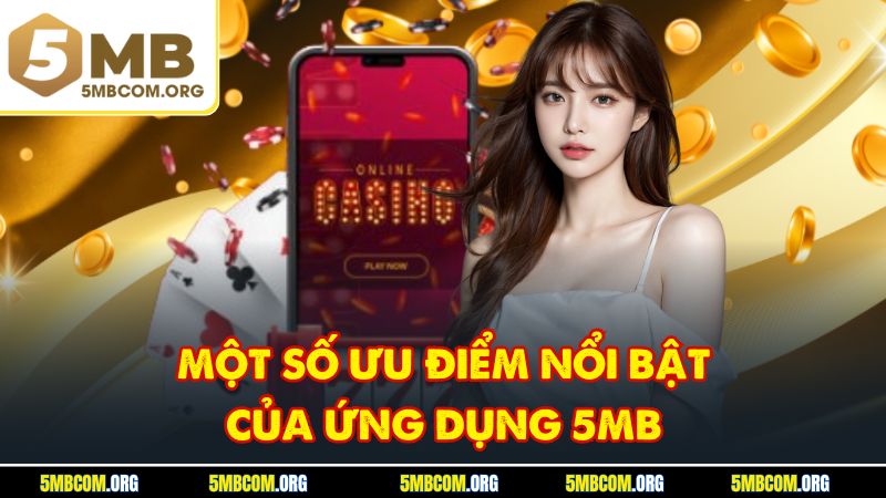 Một số ưu điểm nổi bật của ứng dụng 5MB