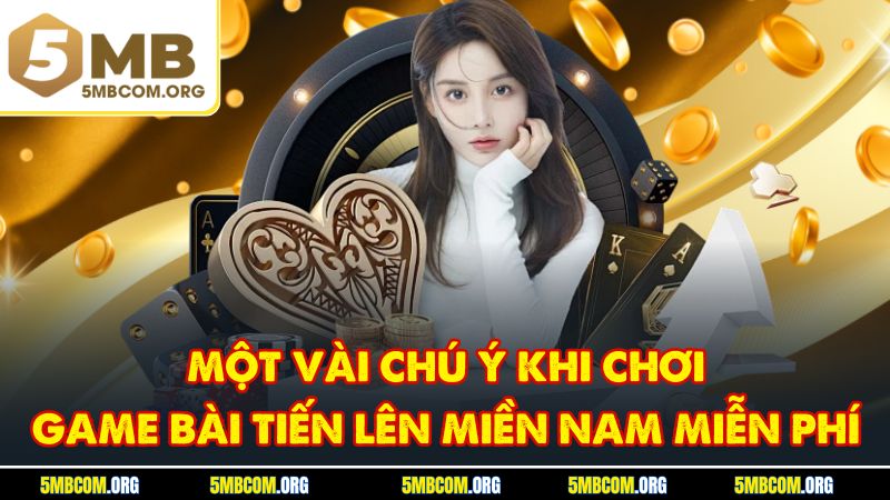 Một vài chú ý khi chơi game bài Tiến lên miền Nam miễn phí
