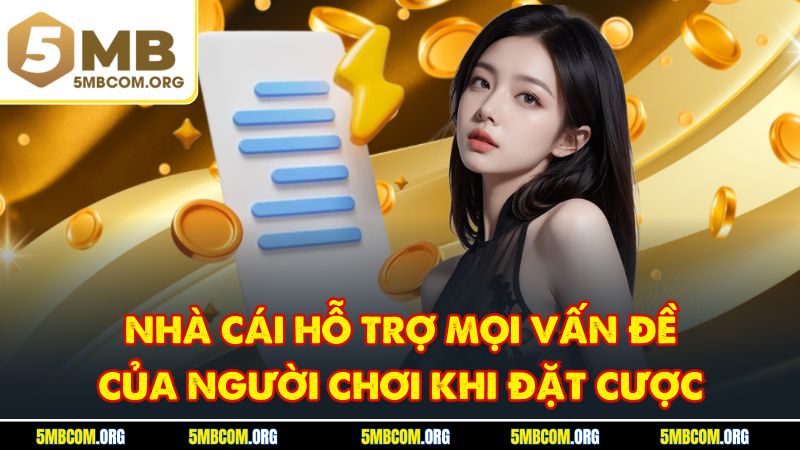 Nhà cái hỗ trợ mọi vấn đề của người chơi khi đặt cược