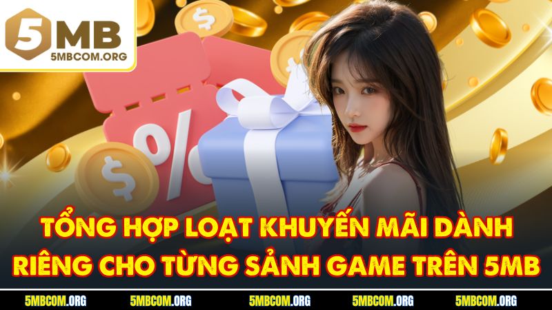 Tổng hợp loạt khuyến mãi dành riêng cho từng sảnh game trên 5MB