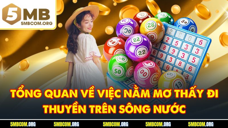 Tổng quan về việc nằm mơ thấy đi thuyền trên sông nước