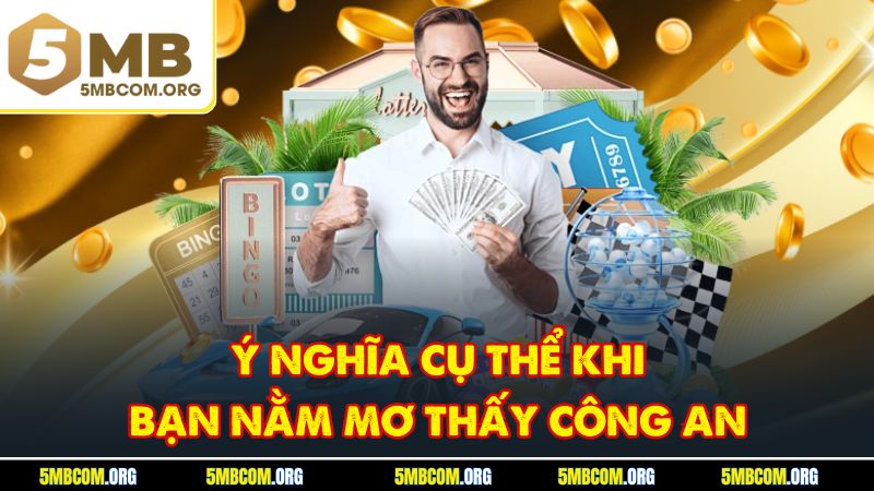 Ý nghĩa cụ thể khi bạn nằm mơ thấy công an