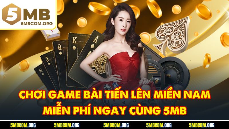 Chơi Game Bài Tiến Lên Miền Nam Miễn Phí Ngay Cùng 5MB