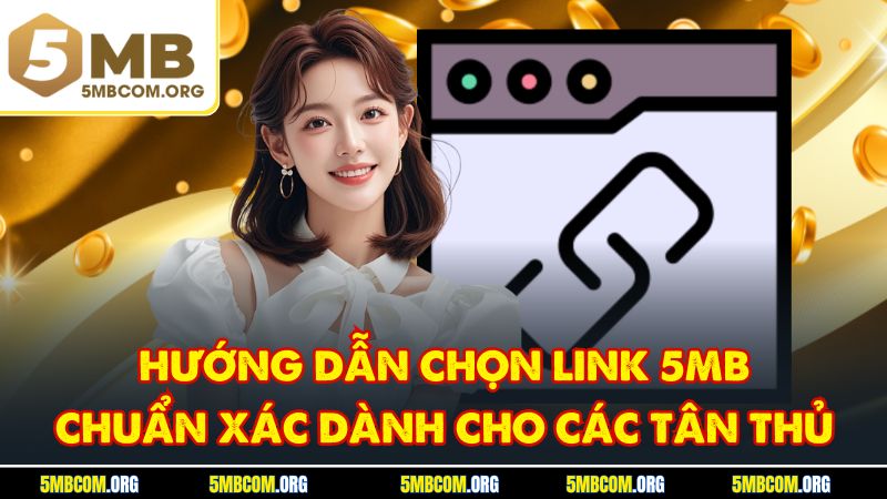 Hướng Dẫn Chọn Link 5MB Chuẩn Xác Dành Cho Các Tân Thủ
