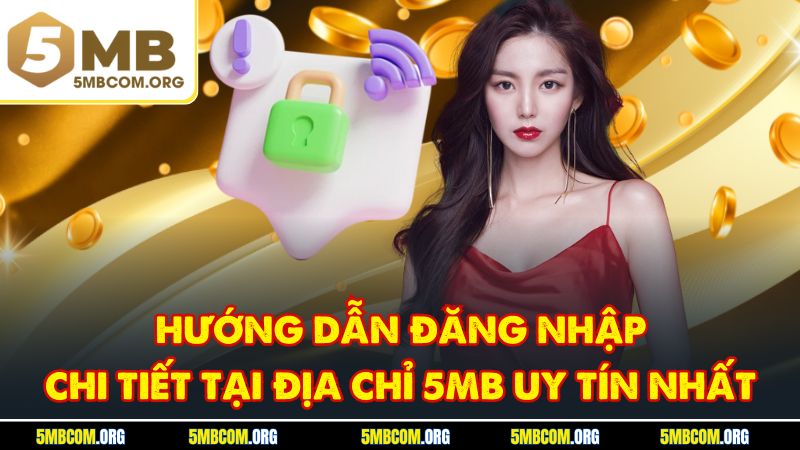 Hướng Dẫn Đăng Nhập Chi Tiết Tại Địa Chỉ 5MB Uy Tín Nhất