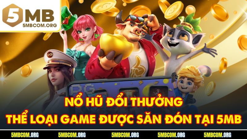 Nổ Hũ Đổi Thưởng - Thể Loại Game Được Săn Đón Tại 5MB