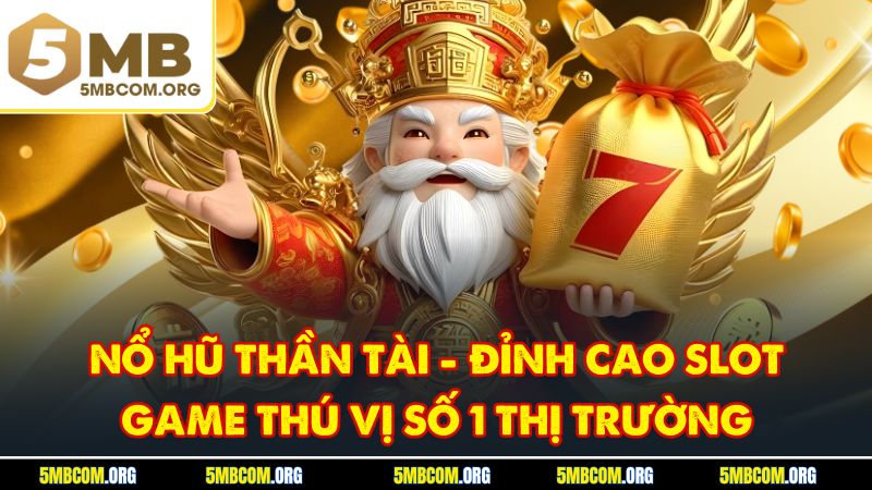 Nổ Hũ Thần Tài - Đỉnh Cao Slot Game Thú Vị Số 1 Thị Trường