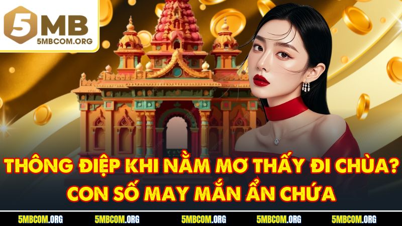 Thông Điệp Khi Nằm Mơ Thấy Đi Chùa? Con Số May Mắn Ẩn Chứa